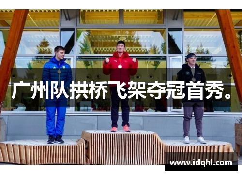 广州队拱桥飞架夺冠首秀。